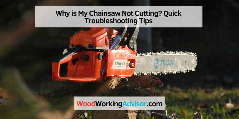 Why is My Chainsaw Not Cutting