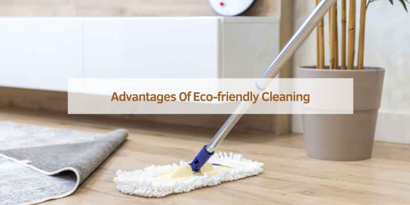 Advantages Of Eco-friendly Cleaning