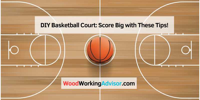 DIY Basketball Court: Score Big with These Tips! – Woodworking Advisor