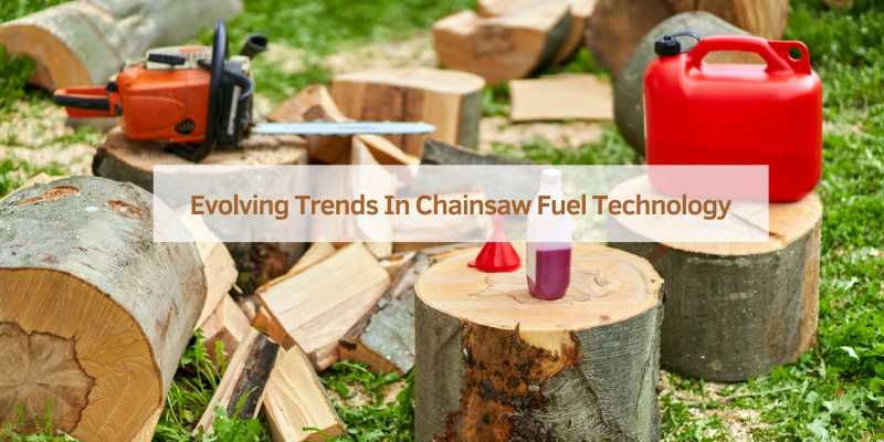 Evolving Trends In Chainsaw Fuel Technology