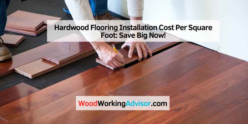 Hardwood Flooring Installation Cost Per Square Foot