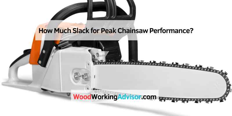 How Much Slack for Peak Chainsaw Performance