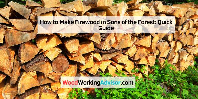 How to Make Firewood in Sons of the Forest