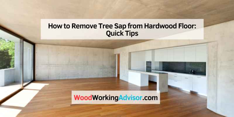 How to Remove Tree Sap from Hardwood Floor