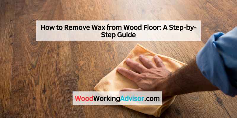 How to Remove Wax from Wood Floor