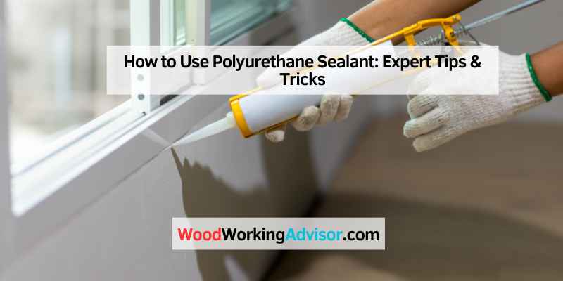 How to Use Polyurethane Sealant