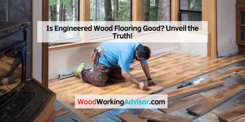 Is Engineered Wood Flooring Good