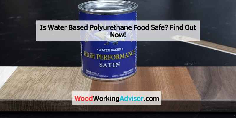 Is Water Based Polyurethane Food Safe