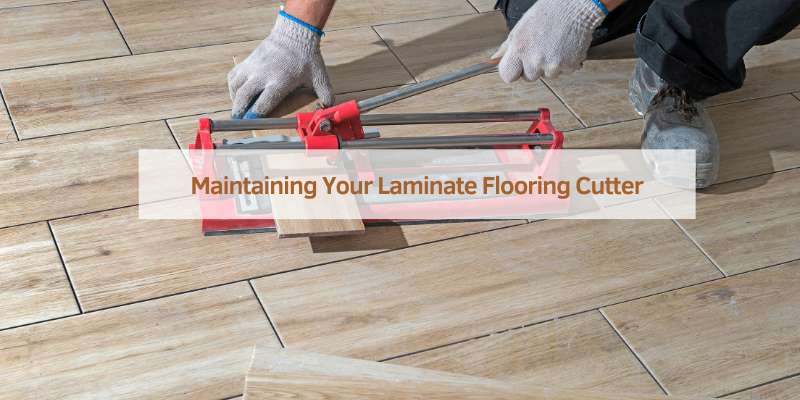 Maintaining Your Laminate Flooring Cutter