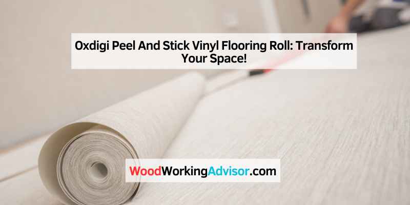 Oxdigi Peel And Stick Vinyl Flooring Roll