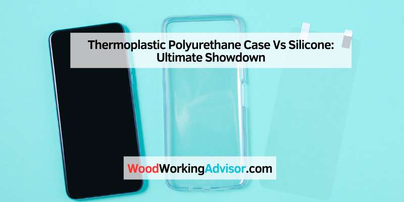 Thermoplastic Polyurethane Case Vs Silicone