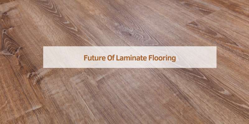 Future Of Laminate Flooring
