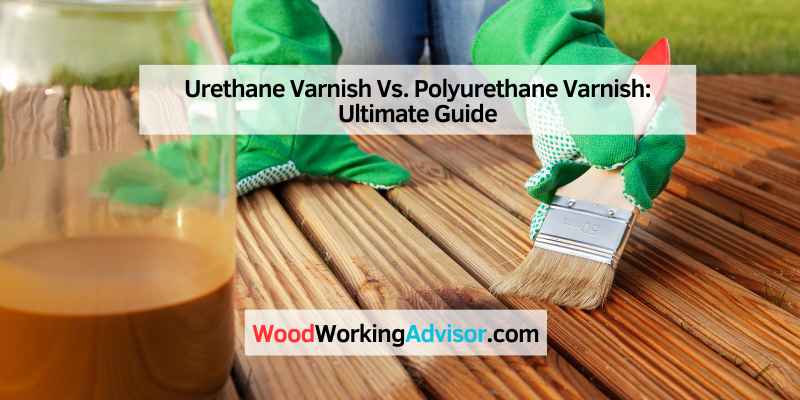 Urethane Varnish Vs. Polyurethane Varnish