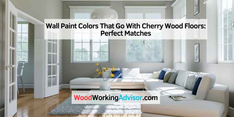 Wall Paint Colors That Go With Cherry Wood Floors