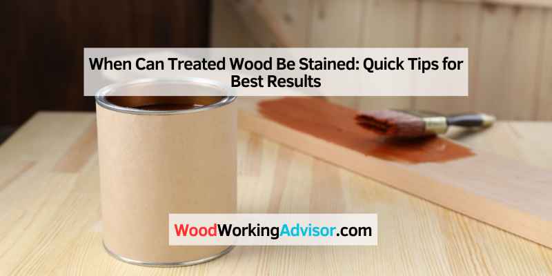 When Can Treated Wood Be Stained