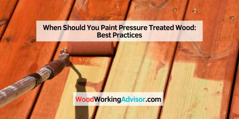 When Should You Paint Pressure Treated Wood