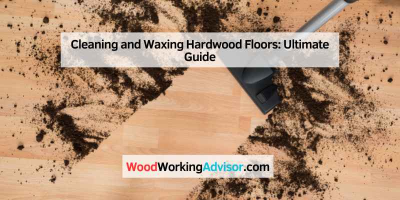 Cleaning and Waxing Hardwood Floors: Ultimate Guide – Woodworking Advisor