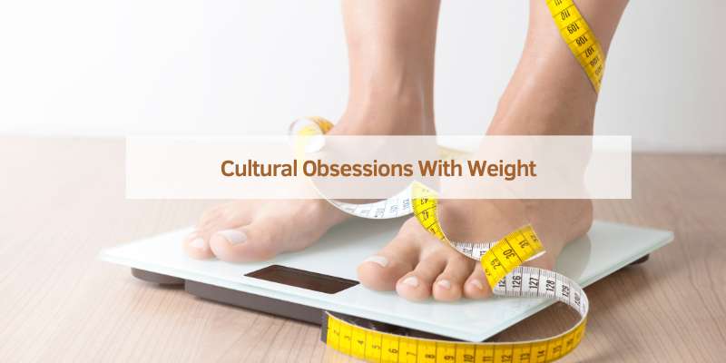 Cultural Obsessions With Weight