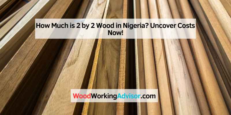 How Much is 2 by 2 Wood in Nigeria