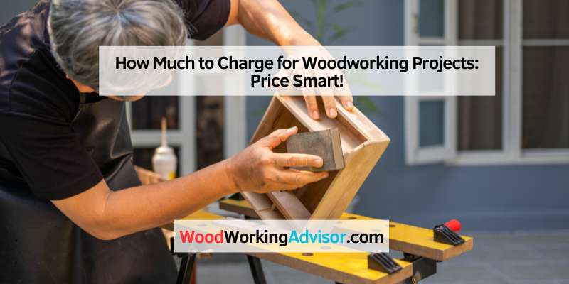 How Much to Charge for Woodworking Projects