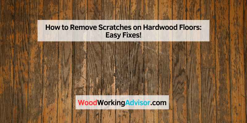 How to Remove Scratches on Hardwood Floors