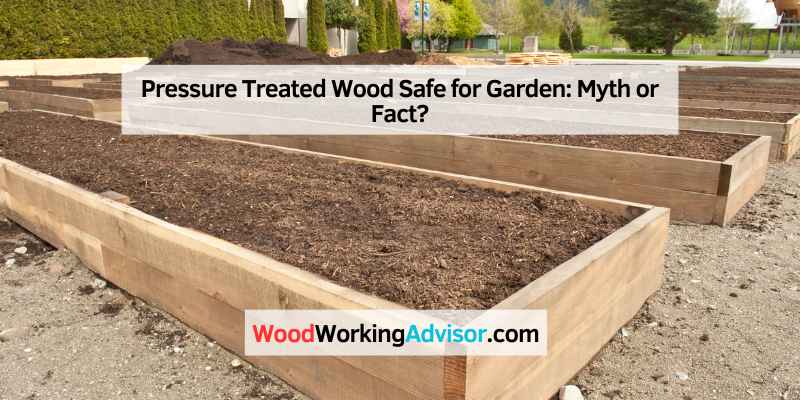 Pressure Treated Wood Safe for Garden