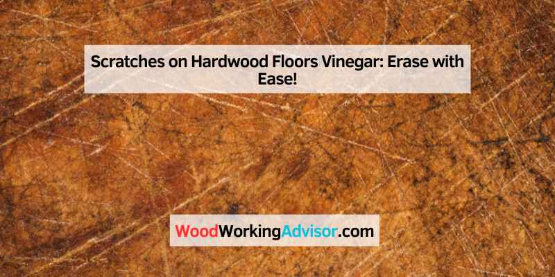 Scratches on Hardwood Floors Vinegar