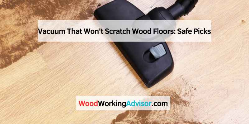 Vacuum That Won't Scratch Wood Floors