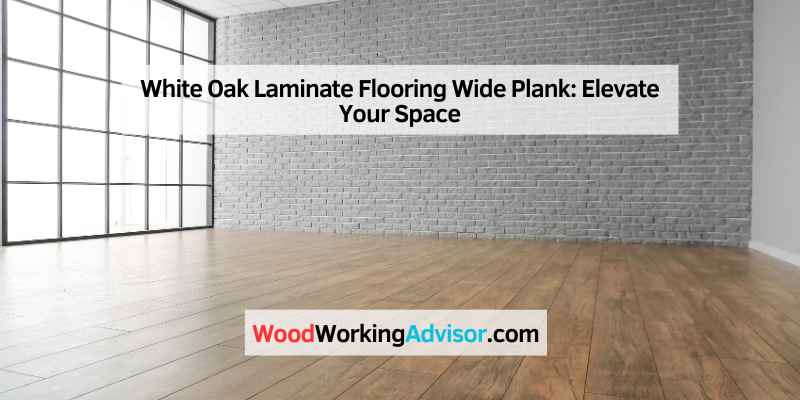 White Oak Laminate Flooring Wide Plank