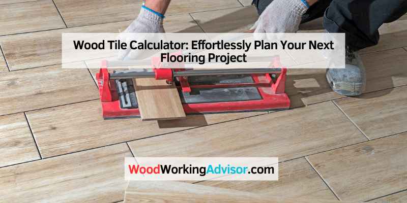 Wood Tile Calculator: Effortlessly Plan Your Next Flooring Project