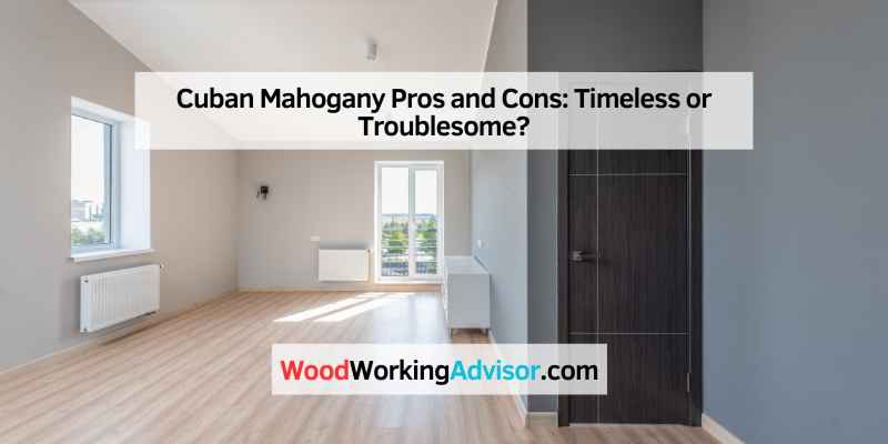 Cuban Mahogany Pros and Cons