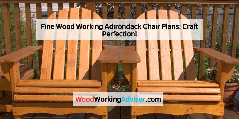 Fine Wood Working Adirondack Chair Plans