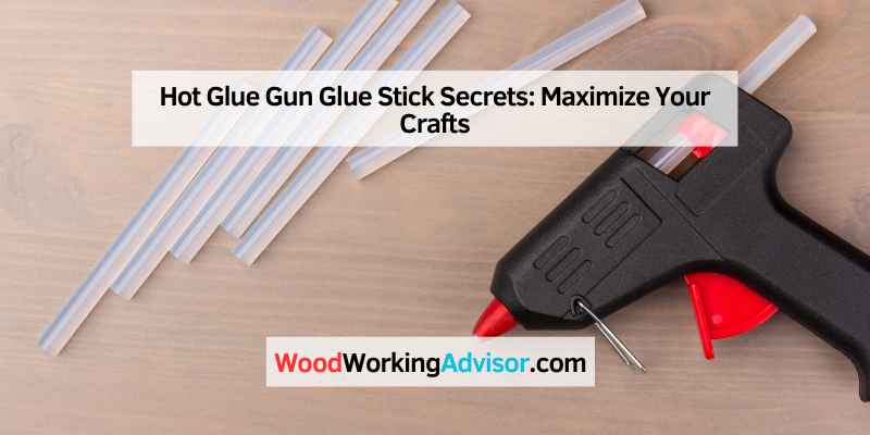 Hot Glue Gun Glue Stick Secrets