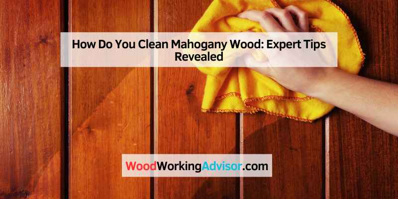 How Do You Clean Mahogany Wood