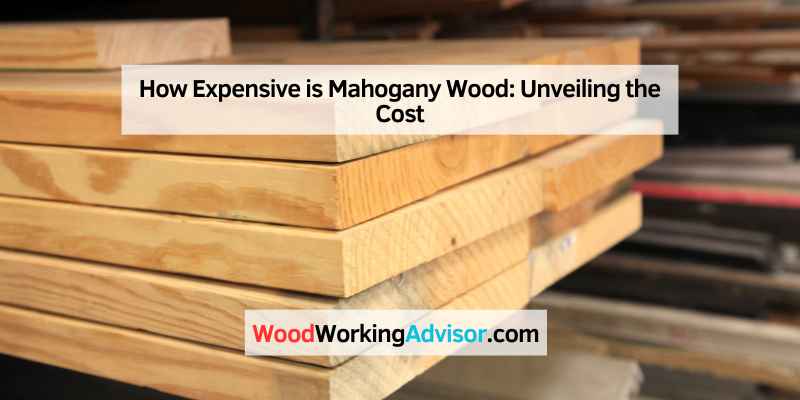 How Expensive is Mahogany Wood