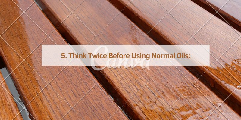 5. Think Twice Before Using Normal Oils: