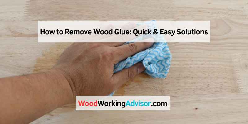 How to Remove Wood Glue