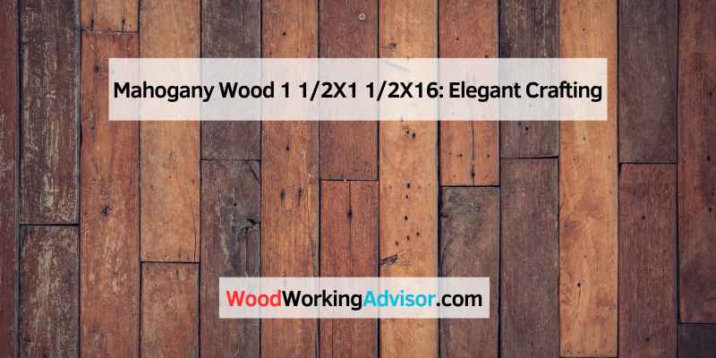 Mahogany Wood 1 12X1 12X16