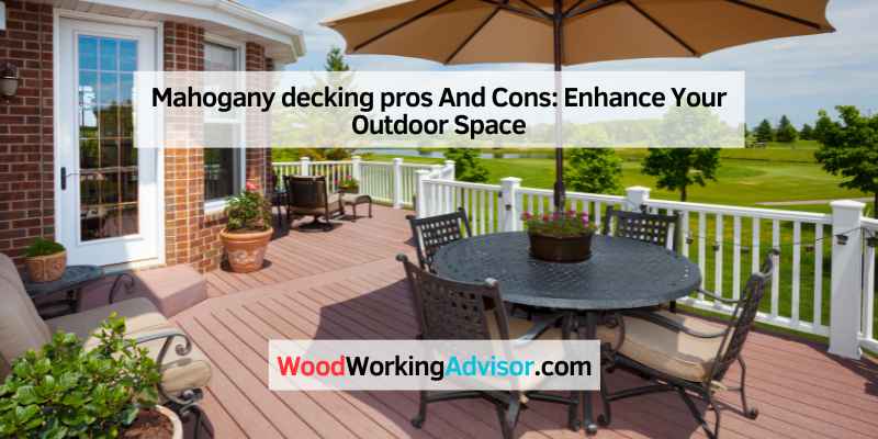 Mahogany decking pros And Cons