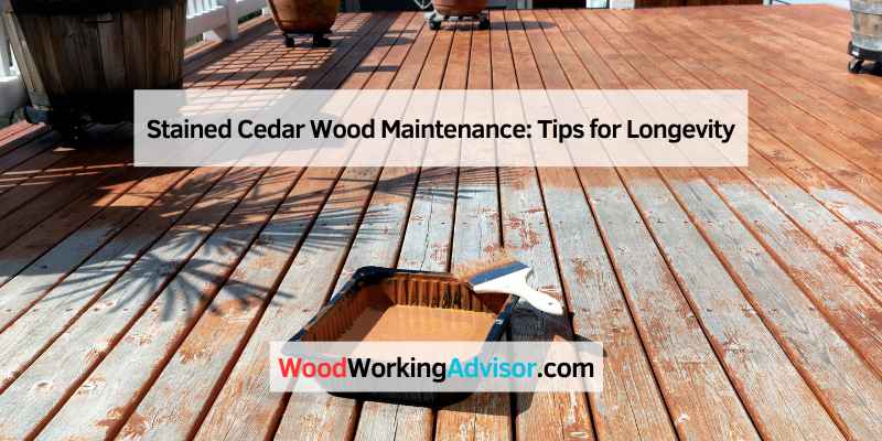 Stained Cedar Wood Maintenance: Tips for Longevity