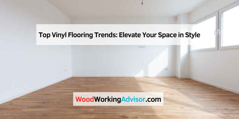 Top Vinyl Flooring Trends