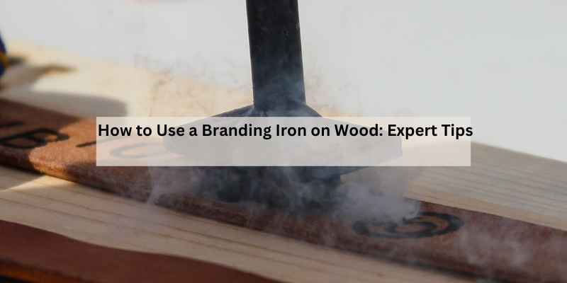 How to Use a Branding Iron on Wood