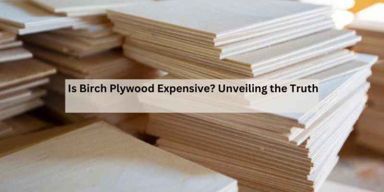 Is Birch Plywood Expensive? Unveiling the Truth