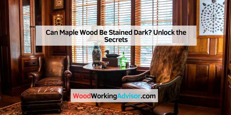 Can Maple Wood Be Stained Dark