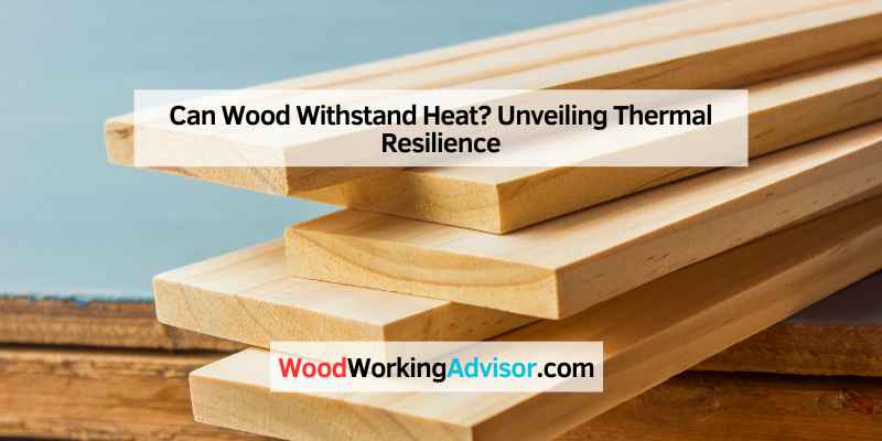 Can Wood Withstand Heat