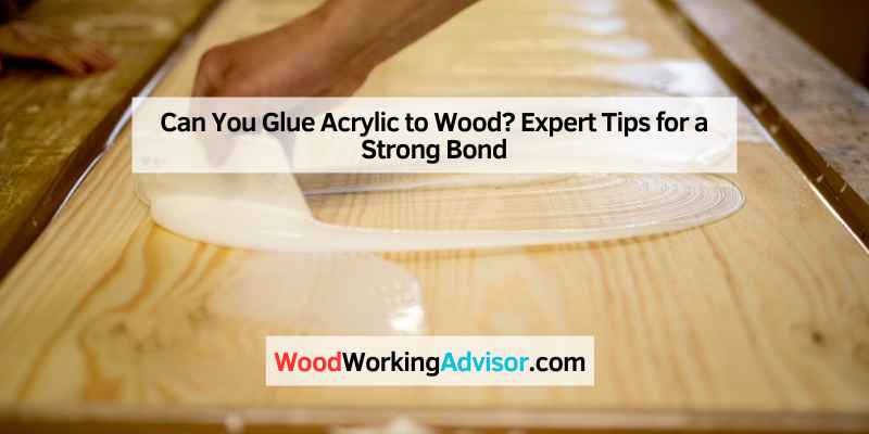 Can You Glue Acrylic to Wood