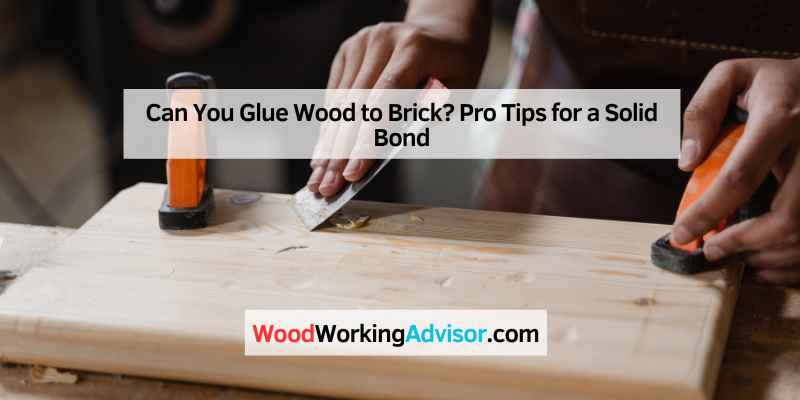 Can You Glue Wood to Brick