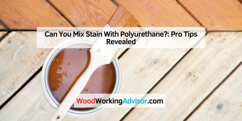 Can You Mix Stain With Polyurethane