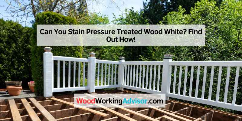 Can You Stain Pressure Treated Wood White