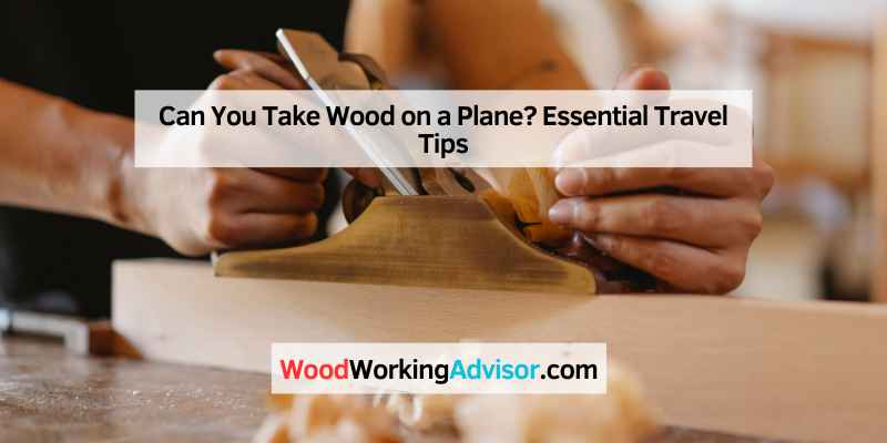 Can You Take Wood on a Plane